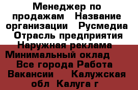 Менеджер по продажам › Название организации ­ Русмедиа › Отрасль предприятия ­ Наружная реклама › Минимальный оклад ­ 1 - Все города Работа » Вакансии   . Калужская обл.,Калуга г.